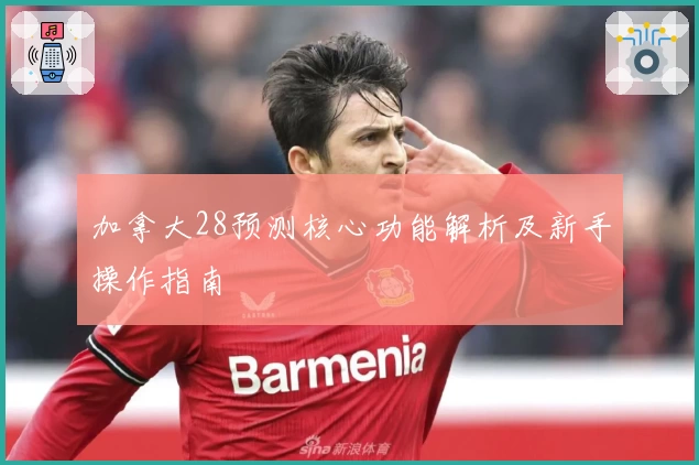 加拿大28预测核心功能解析及新手操作指南